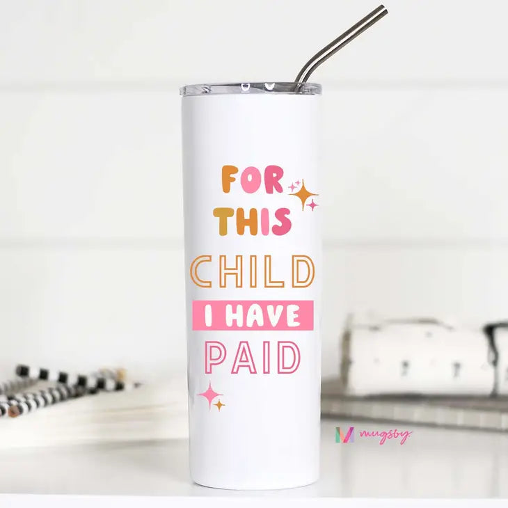 For This Child I Have PAID- 20oz Stainless Tumbler